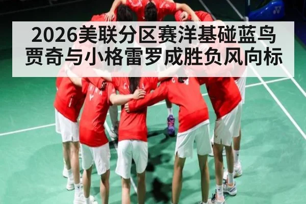 2026美联分区赛洋基碰蓝鸟 贾奇与小格雷罗成胜负风向标